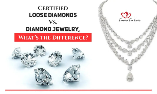 Certified Loose Diamonds Vs. Diamond Jewelry, What’s the Difference? - Forever For Love