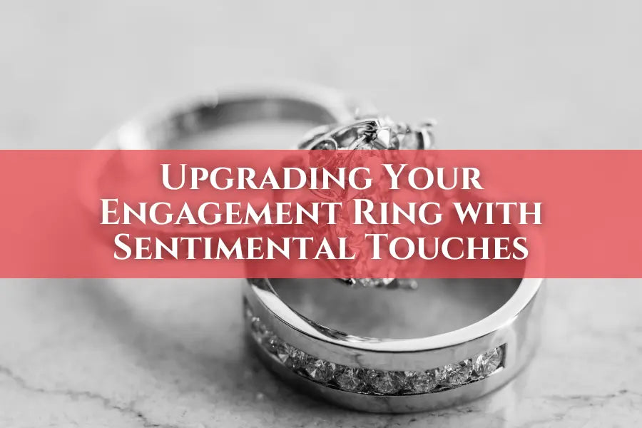 Upgrading Your Engagement Ring with Sentimental Touches - Forever For Love