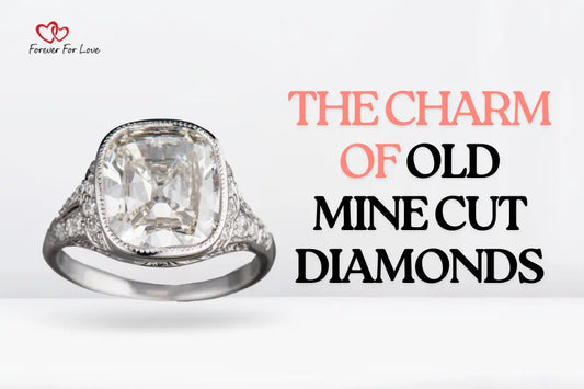The Charm of Old Mine Cut Diamonds - Forever For Love