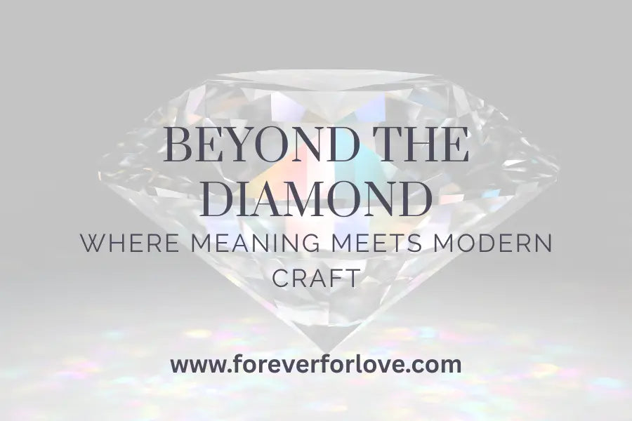 Beyond the Diamond: Where Meaning Meets Modern Craft - Forever For Love