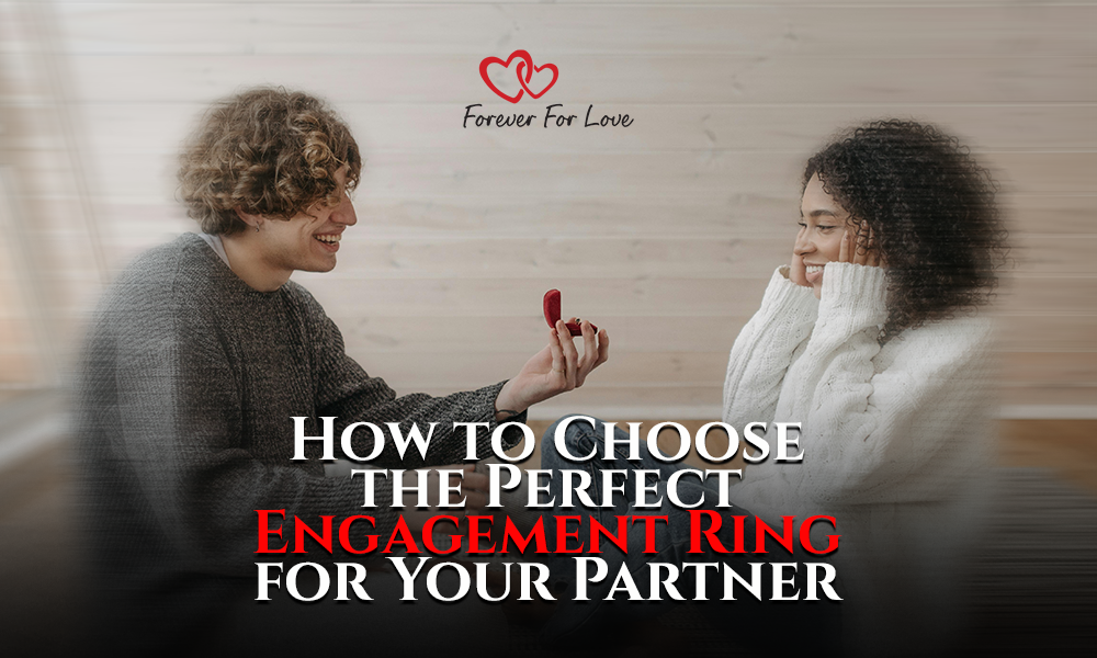 How to Choose the Perfect Engagement Ring for Your Partner