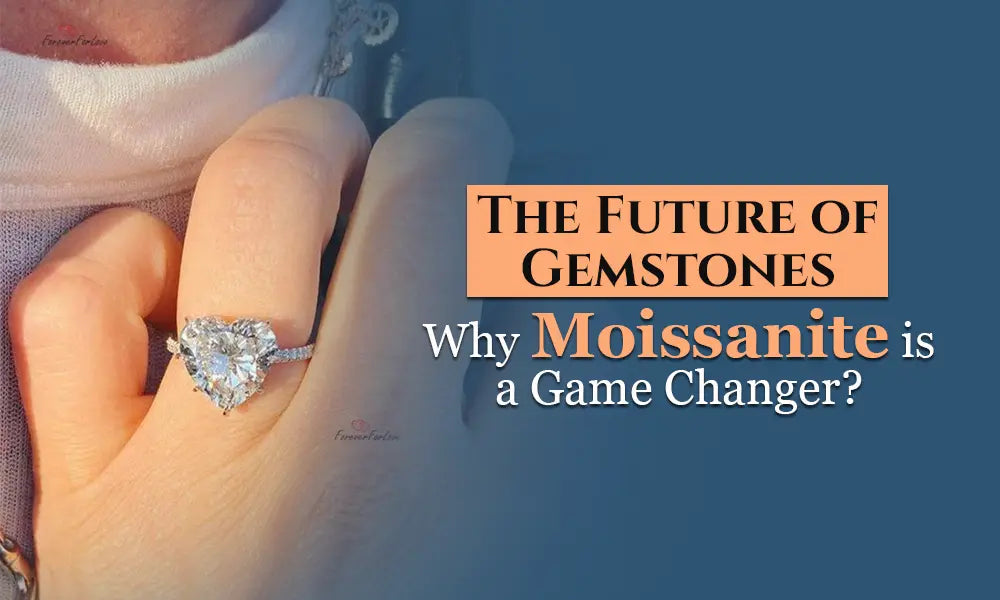 The Future of Gemstones: Why Moissanite is a Game Changer - Forever For Love