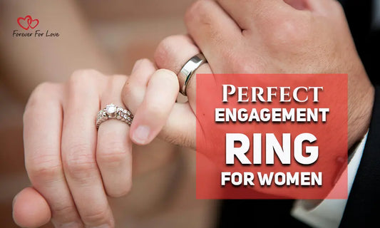 The Ultimate Guide to Choosing the Perfect Engagement Ring for Women - Forever For Love